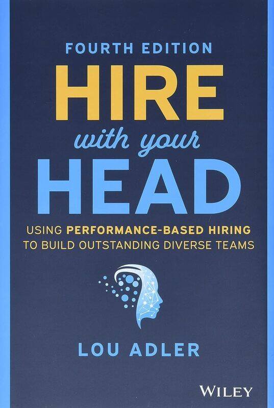 Hire With Your Head: Using Performance-Based Hiring to Build Outstanding Diverse Teams
Hire With Your Head: Using Performance-Based Hiring to Build Outstanding Diverse Teams