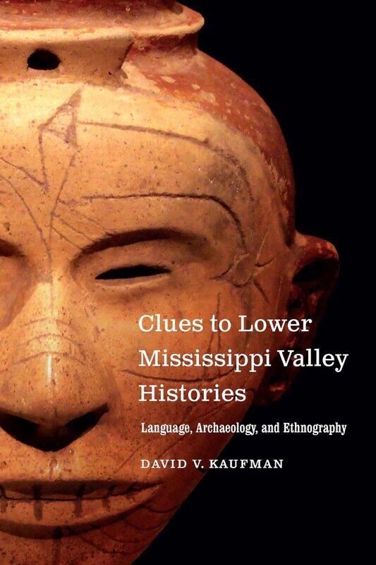 Clues to Lower Mississippi Valley Histories: Language, Archaeology, and Ethnography
Clues to Lower Mississippi Valley Histories: Language, Archaeology, and Ethnography
