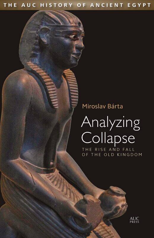 The American University in Cairo Press Analyzing Collapse: Rise and Fall of the Old Kingdom
The American University in Cairo Press Analyzing Collapse: Rise and Fall of the Old Kingdom