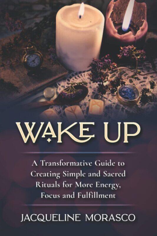 Wake Up: A Transformative Guide to Creating Simple and Sacred Rituals for More Energy, Focus and Fulfillment
Wake Up: A Transformative Guide to Creating Simple and Sacred Rituals for More Energy, Focus and Fulfillment