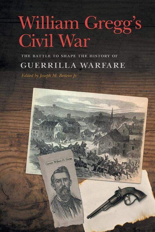 William Gregg's Civil War: The Battle to Shape the History of Guerrilla Warfare
William Gregg's Civil War: The Battle to Shape the History of Guerrilla Warfare