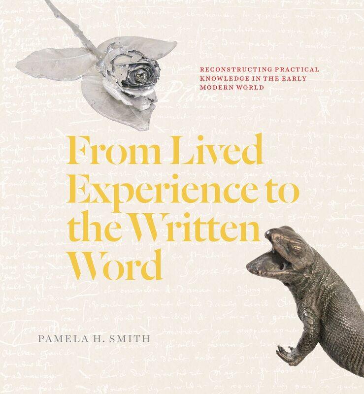 From Lived Experience to the Written Word: Reconstructing Practical Knowledge in the Early Modern World
From Lived Experience to the Written Word: Reconstructing Practical Knowledge in the Early Modern World