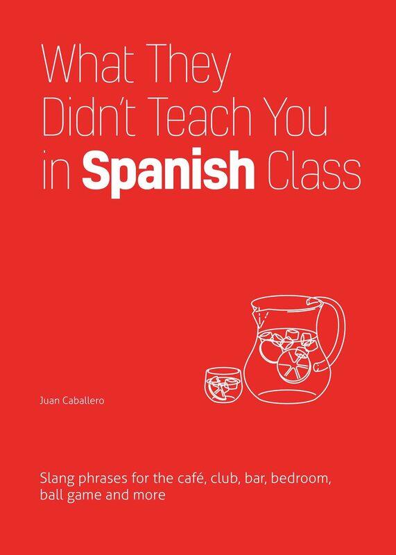 What They Didn't Teach You In Spanish Class: Slang Phrases for the Cafe, Club, Bar, Bedroom, Ball Game and More
What They Didn't Teach You In Spanish Class: Slang Phrases for the Cafe, Club, Bar, Bedroom, Ball Game and More