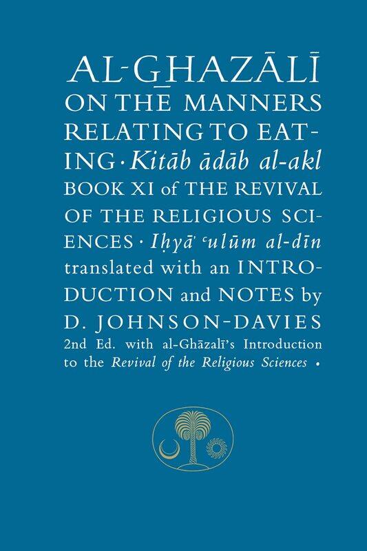 Al-Ghazali on the Manners Relating to Eating: Book XI of the Revival of the Religious Sciences
Al-Ghazali on the Manners Relating to Eating: Book XI of the Revival of the Religious Sciences