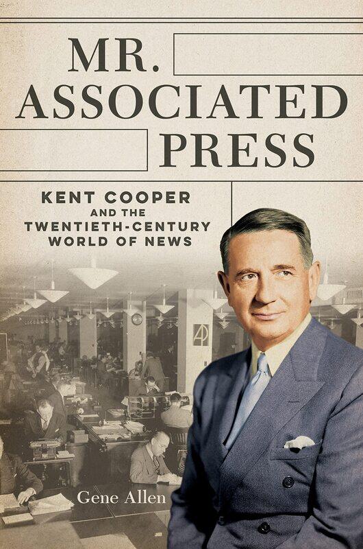 Mr. Associated Press: Kent Cooper and the Twentieth-Century World of News
Mr. Associated Press: Kent Cooper and the Twentieth-Century World of News