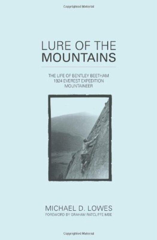 Lure of the Mountains: The Life of Bentley Beetham, 1924 Everest Expedition Mountaineer
Lure of the Mountains: The Life of Bentley Beetham, 1924 Everest Expedition Mountaineer