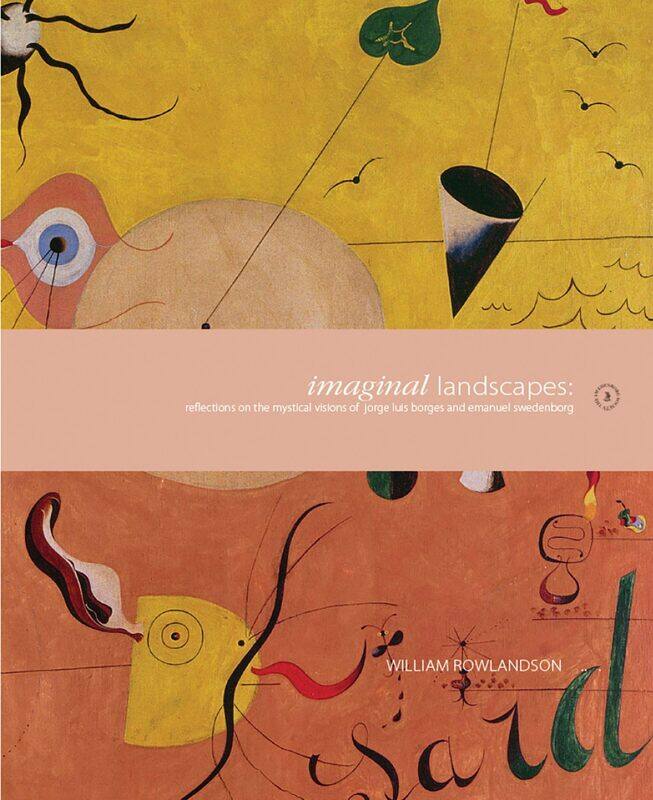 Imaginal Landscapes: Reflections on the Mystical Visions of Jorge Luis Borges and Emanuel Swedenborg
Imaginal Landscapes: Reflections on the Mystical Visions of Jorge Luis Borges and Emanuel Swedenborg
