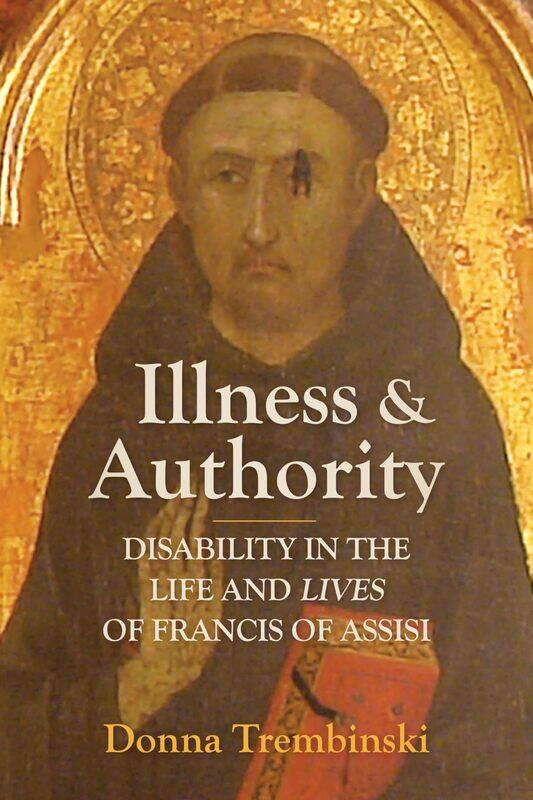 Illness and Authority: Disability in the Life and Lives of Francis of Assisi
Illness and Authority: Disability in the Life and Lives of Francis of Assisi