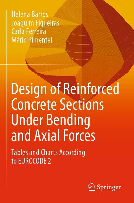 Design of Reinforced Concrete Sections Under Bending and Axial Forces: Tables and Charts According to EUROCODE 2
Design of Reinforced Concrete Sections Under Bending and Axial Forces: Tables and Charts According to EUROCODE 2