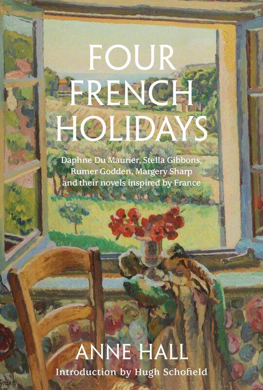 Four French Holidays: Daphne Du Maurier, Stella Gibbons, Rumer Godden, Margery Sharp and Their Novels Inspired by France
Four French Holidays: Daphne Du Maurier, Stella Gibbons, Rumer Godden, Margery Sharp and Their Novels Inspired by France