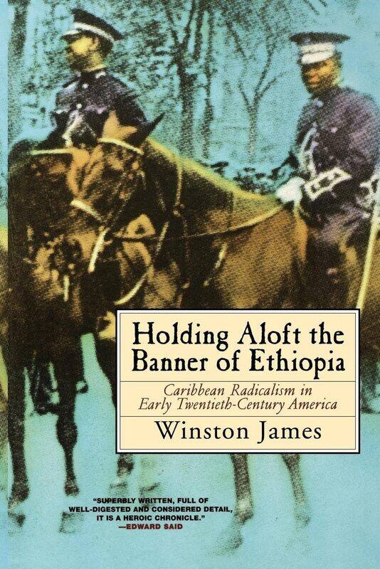 Holding Aloft the Banner of Ethiopia: Caribbean Radicalism in Early Twentieth-Century America
Holding Aloft the Banner of Ethiopia: Caribbean Radicalism in Early Twentieth-Century America