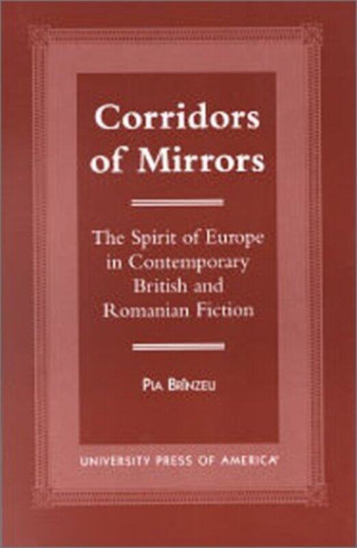 Corridors of Mirrors: The Spirit of Europe in Contemporary British and Romanian Fiction
Corridors of Mirrors: The Spirit of Europe in Contemporary British and Romanian Fiction