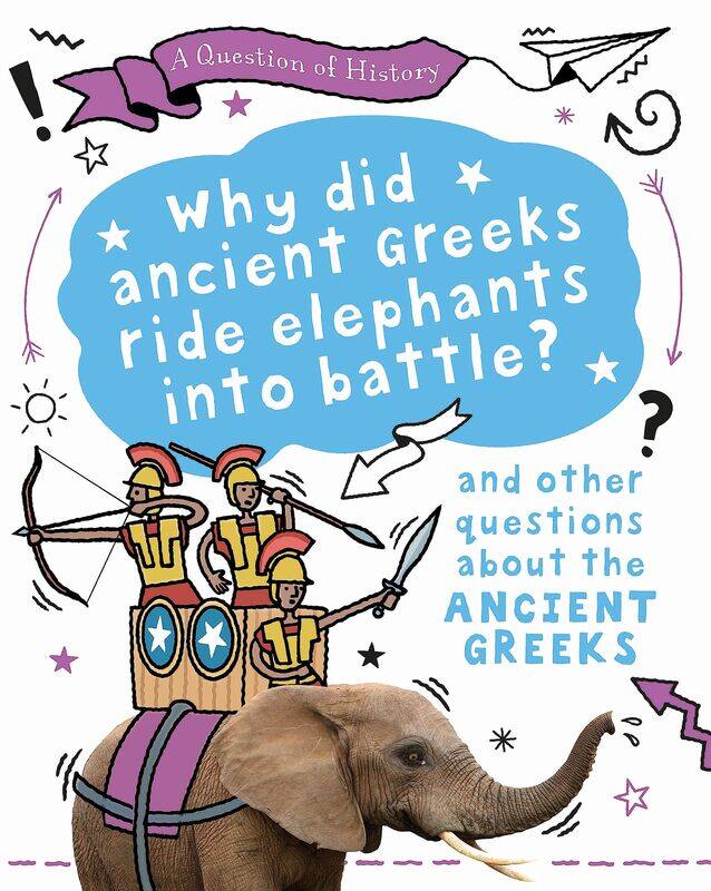 A Question of History: Why did the ancient Greeks ride elephants into battle And other questions about ancient Greece
A Question of History: Why did the ancient Greeks ride elephants into battle And other questions about ancient Greece