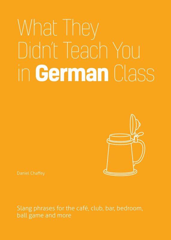 What They Didn't Teach You In German Class: Slang Phrases for the Cafe, Club, Bar, Bedroom, Ball Game and More
What They Didn't Teach You In German Class: Slang Phrases for the Cafe, Club, Bar, Bedroom, Ball Game and More