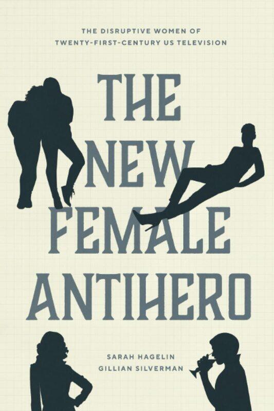 The New Female Antihero: The Disruptive Women of Twenty-First-Century Us Television
The New Female Antihero: The Disruptive Women of Twenty-First-Century Us Television