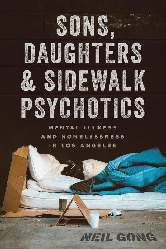 Sons, Daughters, and Sidewalk Psychotics: Mental Illness and Homelessness in Los Angeles
Sons, Daughters, and Sidewalk Psychotics: Mental Illness and Homelessness in Los Angeles