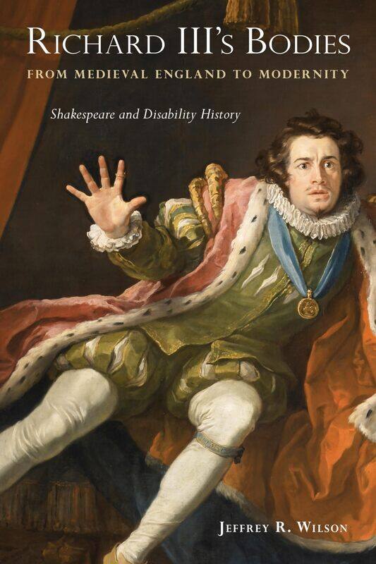Richard III's Bodies from Medieval England to Modernity: Shakespeare and Disability History
Richard III's Bodies from Medieval England to Modernity: Shakespeare and Disability History