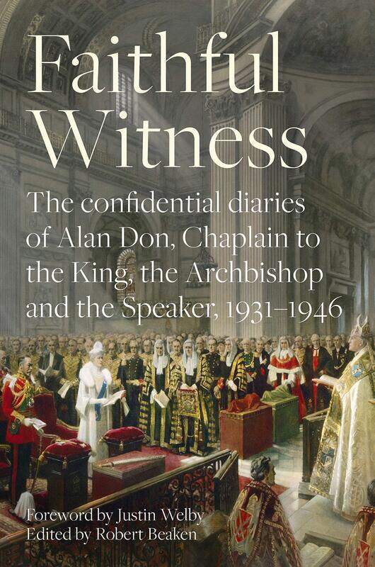 Faithful Witness: The Confidential Diaries of Alan Don, Chaplain to the King, the Archbishop and the Speaker, 1931-1946
Faithful Witness: The Confidential Diaries of Alan Don, Chaplain to the King, the Archbishop and the Speaker, 1931-1946
