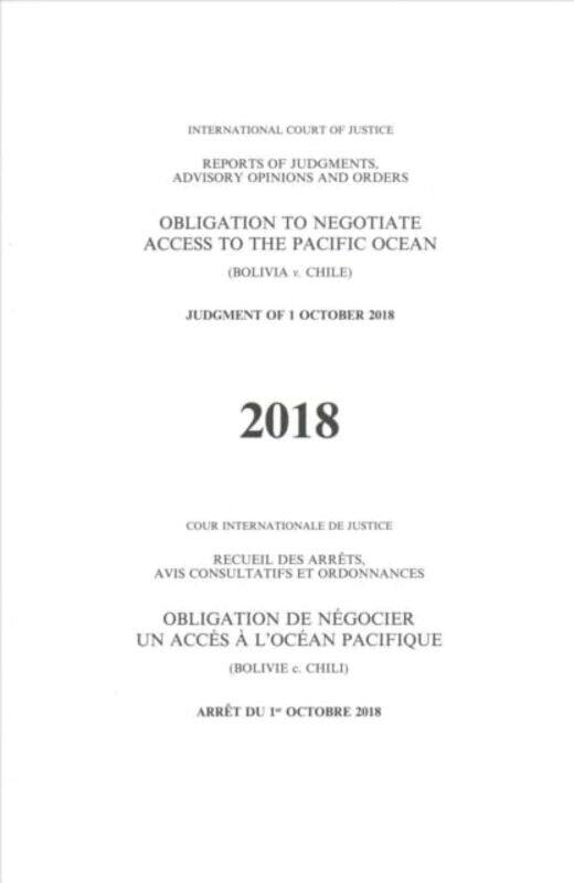 Obligation to negotiate access to the Pacific Ocean: (Bolivia v. Chile), judgment of 1 October 2018
Obligation to negotiate access to the Pacific Ocean: (Bolivia v. Chile), judgment of 1 October 2018