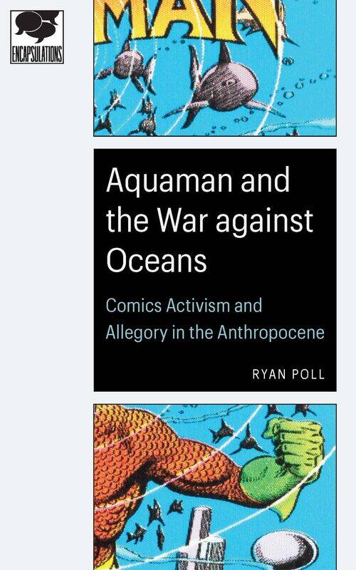 Aquaman and the War against Oceans: Comics Activism and Allegory in the Anthropocene
Aquaman and the War against Oceans: Comics Activism and Allegory in the Anthropocene