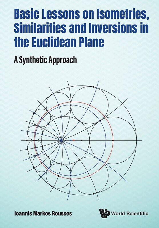 Basic Lessons on Isometries, Similarities and Inversions in the Euclidean Plane: A Synthetic Approach
Basic Lessons on Isometries, Similarities and Inversions in the Euclidean Plane: A Synthetic Approach