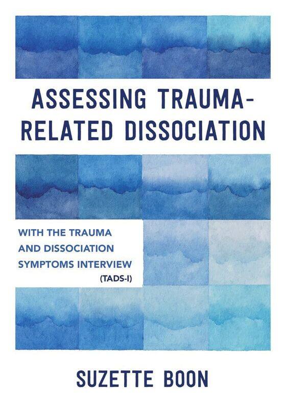 Assessing Trauma-Related Dissociation: With the Trauma and Dissociation Symptoms Interview (Tads-I)
Assessing Trauma-Related Dissociation: With the Trauma and Dissociation Symptoms Interview (Tads-I)