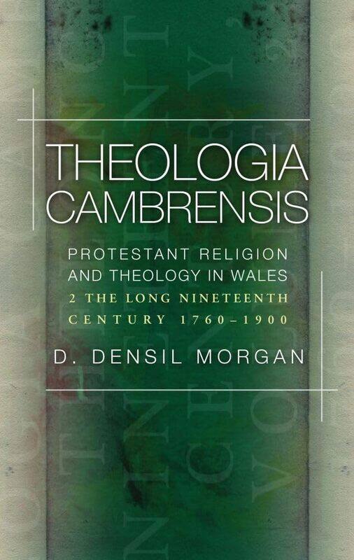 Theologia Cambrensis: Protestant Religion and Theology in Wales, Volume 2: The Long Nineteenth Century, 1760-1900
Theologia Cambrensis: Protestant Religion and Theology in Wales, Volume 2: The Long Nineteenth Century, 1760-1900
