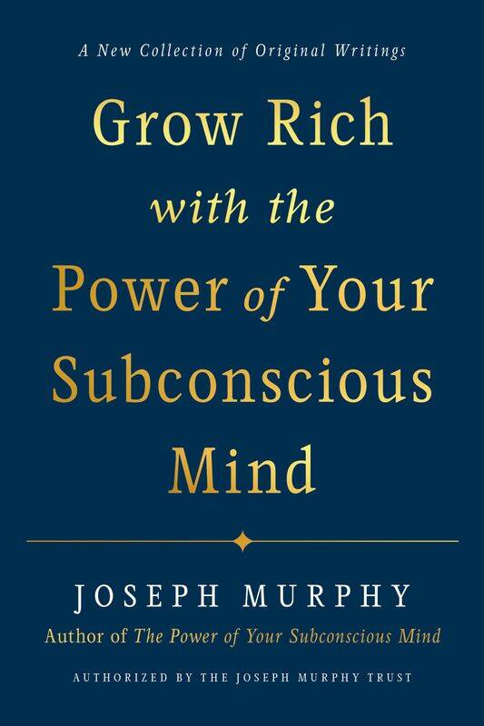 Grow Rich with the Power of Your Subconscious Mind: A New Collection of Original Writings Authorised by the Joseph Murphy Trust
Grow Rich with the Power of Your Subconscious Mind: A New Collection of Original Writings Authorised by the Joseph Murphy Trust