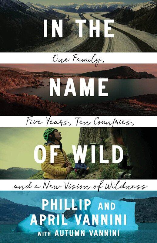 In the Name of Wild: One Family, Five Years, Ten Countries, and a New Vision of Wildness
In the Name of Wild: One Family, Five Years, Ten Countries, and a New Vision of Wildness