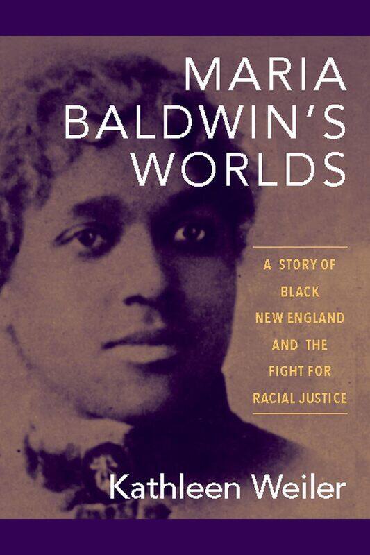 Maria Baldwin's Worlds: A Story of Black New England and the Fight for Racial Justice
Maria Baldwin's Worlds: A Story of Black New England and the Fight for Racial Justice