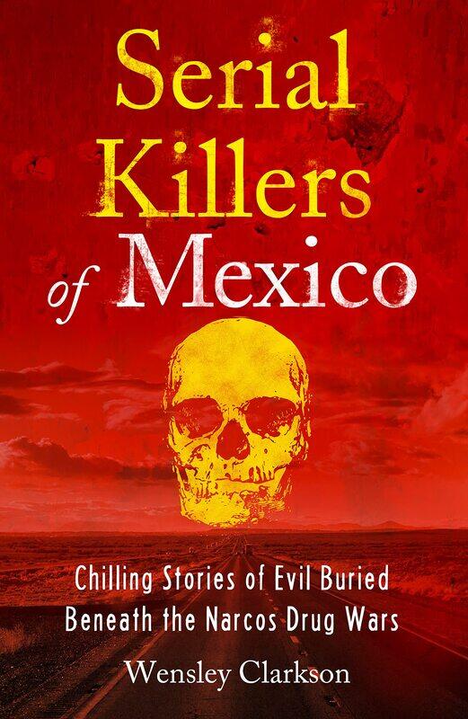Serial Killers of Mexico: Chilling Stories of Evil Buried Beneath the Narco Drug Wars
Serial Killers of Mexico: Chilling Stories of Evil Buried Beneath the Narco Drug Wars
