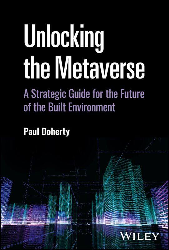 Unlocking the Metaverse: A Strategic Guide for the Future of the Built Environment
Unlocking the Metaverse: A Strategic Guide for the Future of the Built Environment