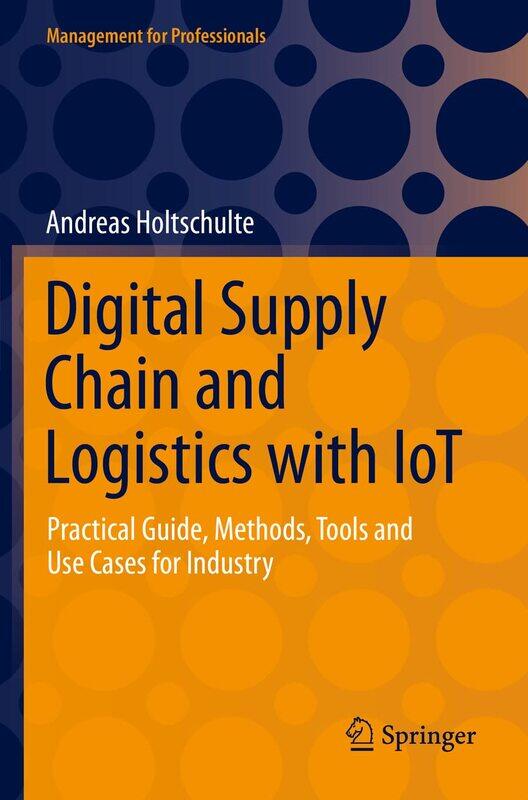 Digital Supply Chain and Logistics with Iot: Practical Guide, Methods, Tools and Use Cases for Industry
Digital Supply Chain and Logistics with Iot: Practical Guide, Methods, Tools and Use Cases for Industry