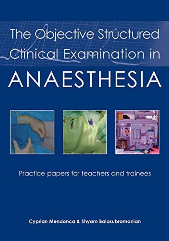 Objective Structured Clinical Examination in Anaesthesia: Practice Papers for Teachers & Trainees
Objective Structured Clinical Examination in Anaesthesia: Practice Papers for Teachers & Trainees