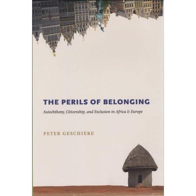 The Perils of Belonging: Autochthony, Citizenship, and Exclusion in Africa and Europe
The Perils of Belonging: Autochthony, Citizenship, and Exclusion in Africa and Europe
