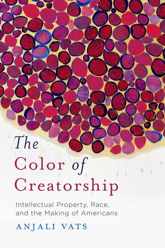 The Color of Creatorship: Intellectual Property, Race, and the Making of Americans
The Color of Creatorship: Intellectual Property, Race, and the Making of Americans