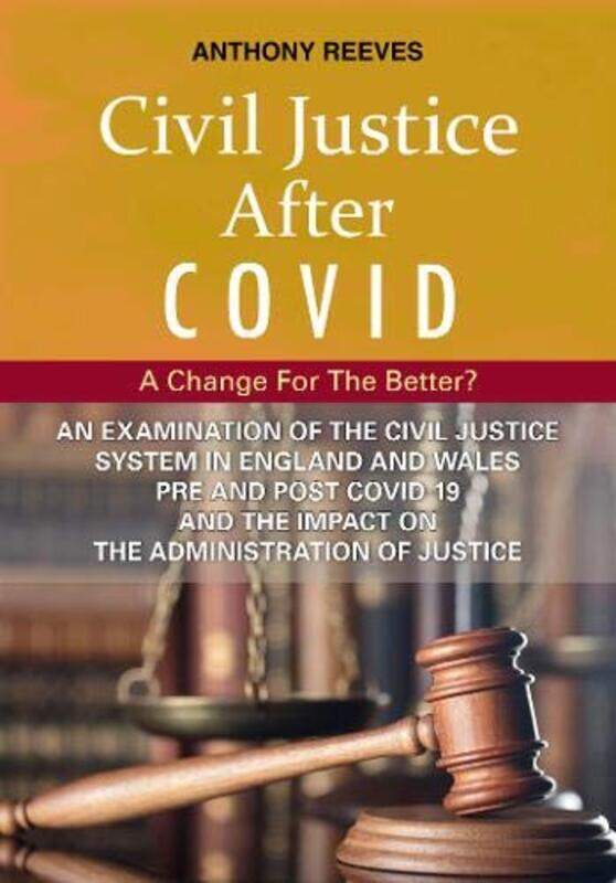 Civil Justice After Covid: A Change For The Better: An Examination of the Civil Justice System in England and Wales pre and post COVID-19 and the imp
Civil Justice After Covid: A Change For The Better: An Examination of the Civil Justice System in England and Wales pre and post COVID-19 and the imp