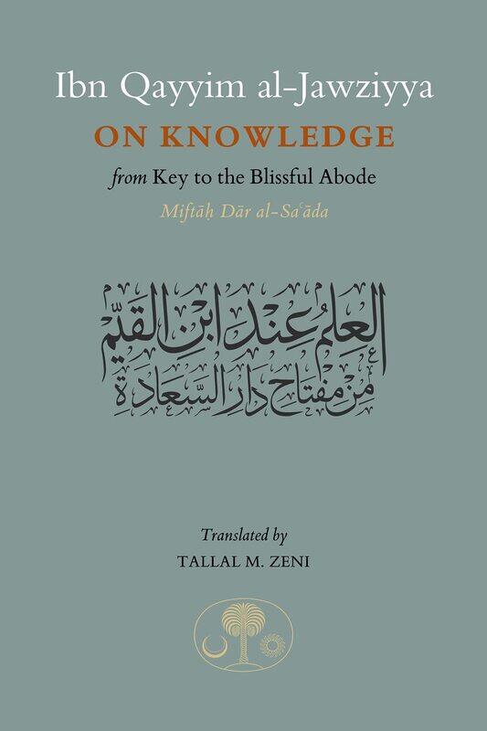 The Islamic Texts Society Ibn Qayyim al-Jawziyya on Knowledge: from Key to Blissful Abode
The Islamic Texts Society Ibn Qayyim al-Jawziyya on Knowledge: from Key to Blissful Abode