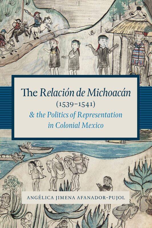The Relacion de Michoacan (1539-1541) and the Politics of Representation in Colonial Mexico
The Relacion de Michoacan (1539-1541) and the Politics of Representation in Colonial Mexico
