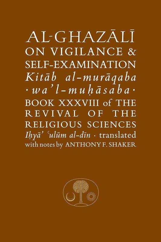 Al-Ghazali on Vigilance and Self-examination: Book XXXVIII of the Revival of the Religious Sciences
Al-Ghazali on Vigilance and Self-examination: Book XXXVIII of the Revival of the Religious Sciences