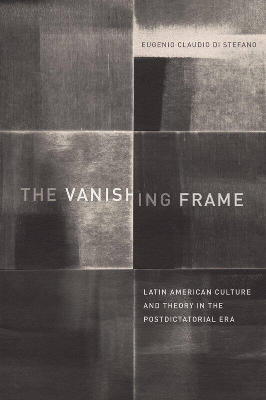 The Vanishing Frame: Latin American Culture and Theory in the Postdictatorial Era
The Vanishing Frame: Latin American Culture and Theory in the Postdictatorial Era