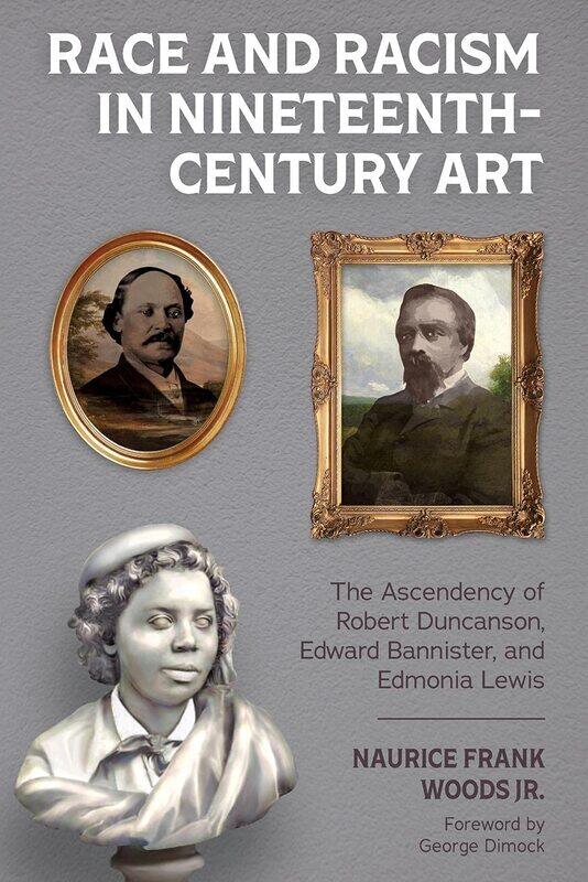 Race and Racism in Nineteenth-Century Art: The Ascendency of Robert Duncanson, Edward Bannister, and Edmonia Lewis
Race and Racism in Nineteenth-Century Art: The Ascendency of Robert Duncanson, Edward Bannister, and Edmonia Lewis