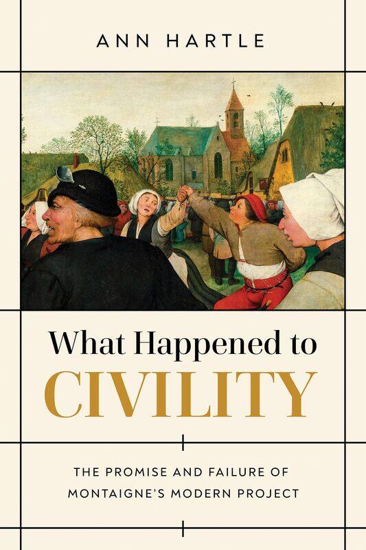 What Happened to Civility: The Promise and Failure of Montaigne's Modern Project
What Happened to Civility: The Promise and Failure of Montaigne's Modern Project