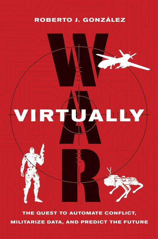 War Virtually: The Quest to Automate Conflict, Militarize Data, and Predict the Future
War Virtually: The Quest to Automate Conflict, Militarize Data, and Predict the Future