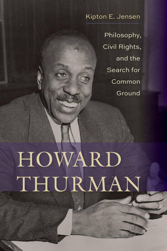 Howard Thurman: Philosophy, Civil Rights, and the Search for Common Ground
Howard Thurman: Philosophy, Civil Rights, and the Search for Common Ground