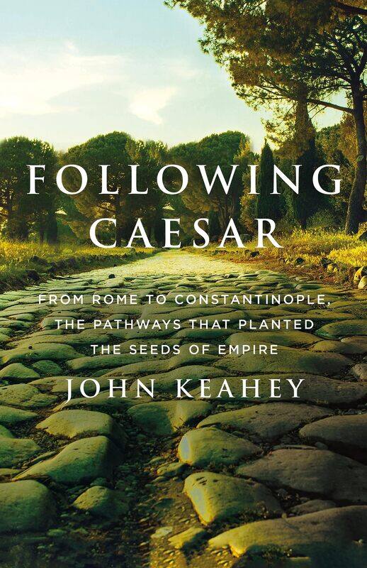 Following Caesar: From Rome to Constantinople, the Pathways That Planted the Seeds of Empire
Following Caesar: From Rome to Constantinople, the Pathways That Planted the Seeds of Empire