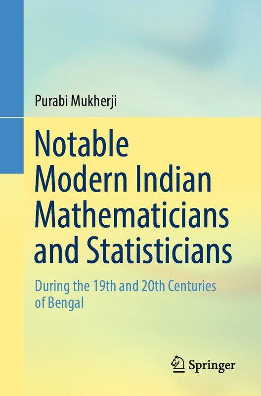 Notable Modern Indian Mathematicians and Statisticians: During the 19th and 20th Centuries of Bengal
Notable Modern Indian Mathematicians and Statisticians: During the 19th and 20th Centuries of Bengal