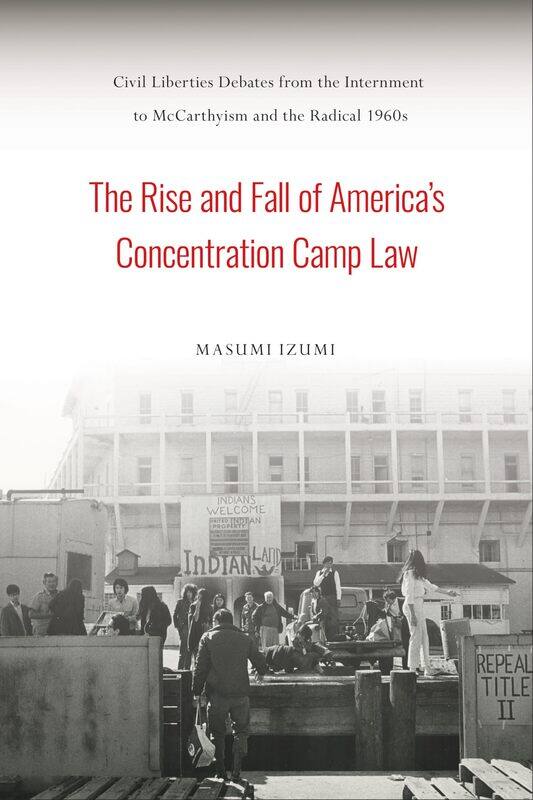 The Rise and Fall of America's Concentration Camp Law: Civil Liberties Debates from the Internment to McCarthyism and the Radical 1960s
The Rise and Fall of America's Concentration Camp Law: Civil Liberties Debates from the Internment to McCarthyism and the Radical 1960s