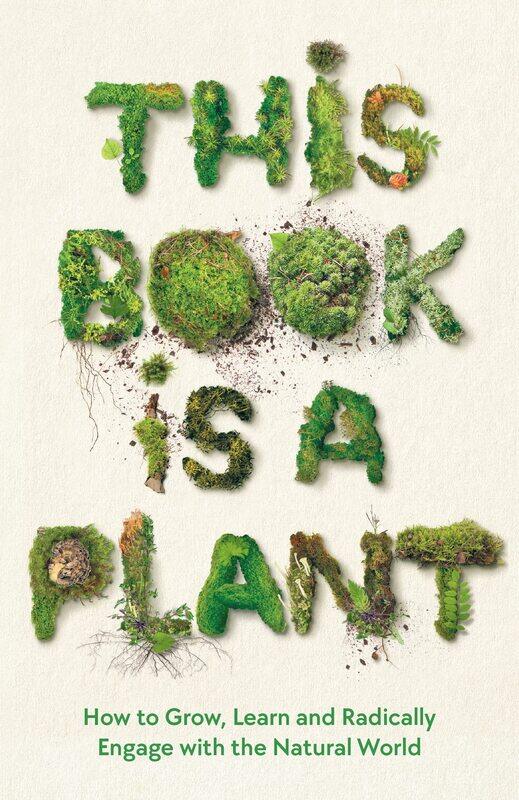 This Book is a Plant: How to Grow, Learn and Radically Engage with the Natural World
This Book is a Plant: How to Grow, Learn and Radically Engage with the Natural World