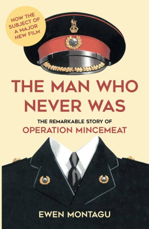 The Man who Never Was: The Remarkable Story of Operation Mincemeat (Now the subject of a major new film starring Colin Firth as Ewen Montagu)
The Man who Never Was: The Remarkable Story of Operation Mincemeat (Now the subject of a major new film starring Colin Firth as Ewen Montagu)